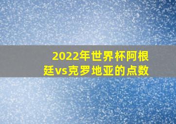 2022年世界杯阿根廷vs克罗地亚的点数