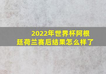 2022年世界杯阿根廷荷兰赛后结果怎么样了