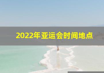 2022年亚运会时间地点