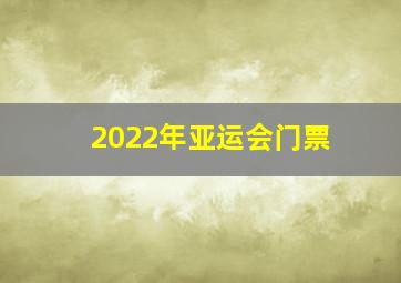 2022年亚运会门票