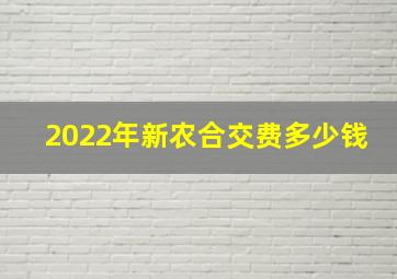 2022年新农合交费多少钱