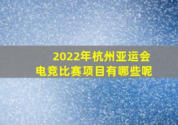 2022年杭州亚运会电竞比赛项目有哪些呢