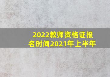 2022教师资格证报名时间2021年上半年