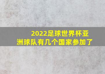 2022足球世界杯亚洲球队有几个国家参加了