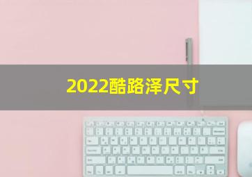 2022酷路泽尺寸