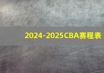 2024-2025CBA赛程表