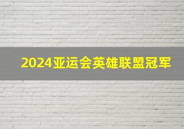 2024亚运会英雄联盟冠军