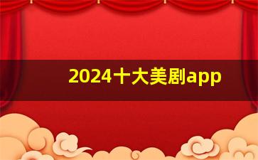 2024十大美剧app