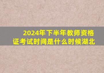 2024年下半年教师资格证考试时间是什么时候湖北