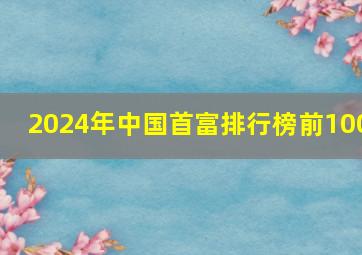 2024年中国首富排行榜前100