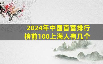 2024年中国首富排行榜前100上海人有几个