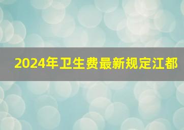 2024年卫生费最新规定江都