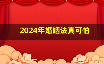 2024年婚姻法真可怕