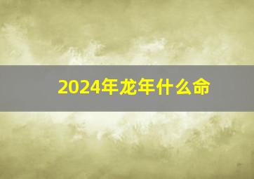 2024年龙年什么命