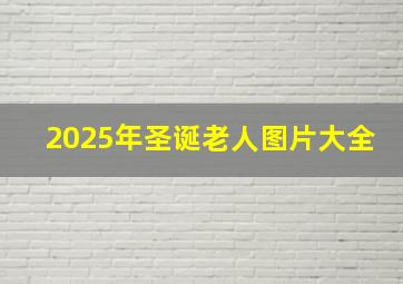 2025年圣诞老人图片大全