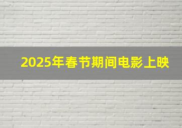 2025年春节期间电影上映