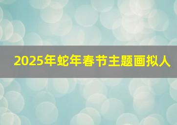 2025年蛇年春节主题画拟人