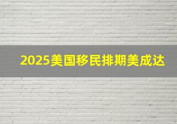 2025美国移民排期美成达