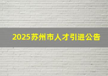 2025苏州市人才引进公告