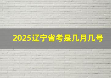 2025辽宁省考是几月几号