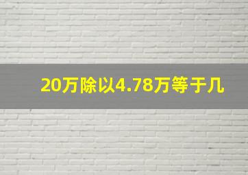 20万除以4.78万等于几