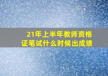 21年上半年教师资格证笔试什么时候出成绩