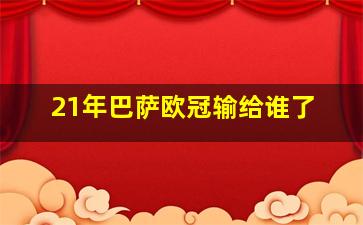 21年巴萨欧冠输给谁了