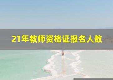 21年教师资格证报名人数