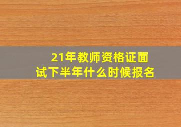 21年教师资格证面试下半年什么时候报名