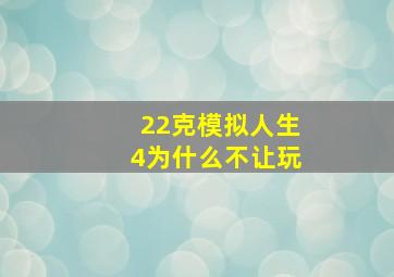 22克模拟人生4为什么不让玩