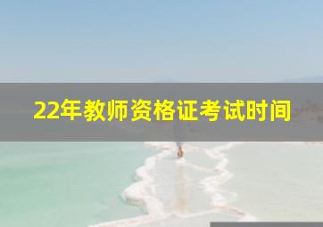 22年教师资格证考试时间