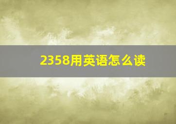 2358用英语怎么读