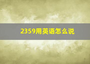 2359用英语怎么说