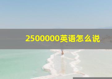 2500000英语怎么说