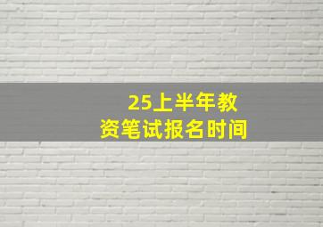 25上半年教资笔试报名时间