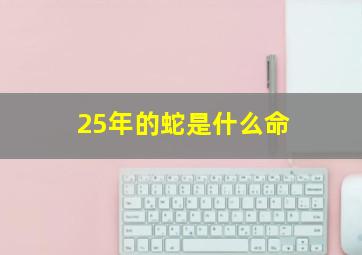 25年的蛇是什么命