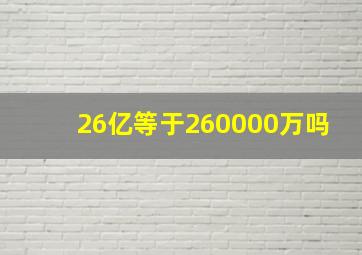 26亿等于260000万吗