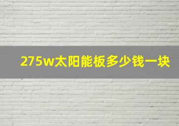 275w太阳能板多少钱一块