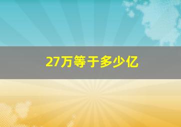 27万等于多少亿