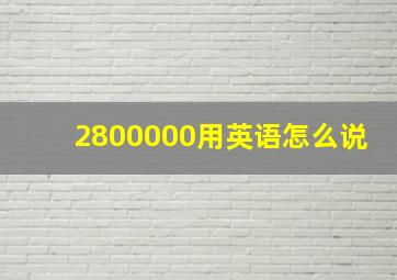 2800000用英语怎么说