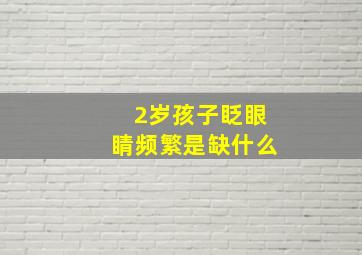 2岁孩子眨眼睛频繁是缺什么