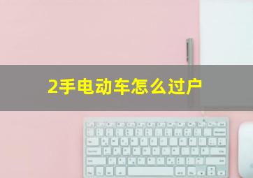 2手电动车怎么过户