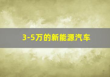 3-5万的新能源汽车