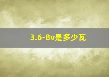 3.6-8v是多少瓦