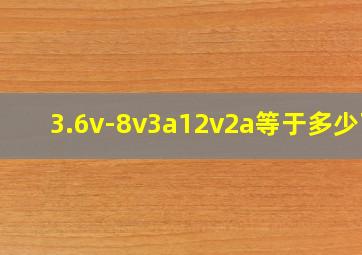 3.6v-8v3a12v2a等于多少瓦