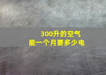 300升的空气能一个月要多少电