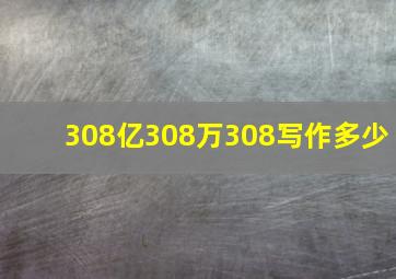 308亿308万308写作多少