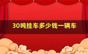 30吨挂车多少钱一辆车