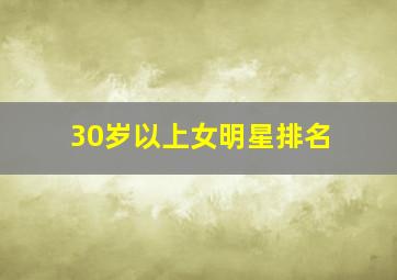 30岁以上女明星排名