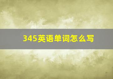 345英语单词怎么写